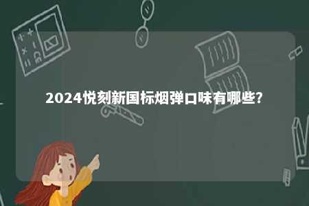 2024悦刻新国标烟弹口味有哪些？ 